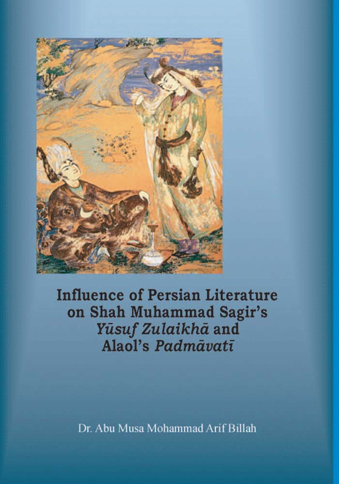 Influence of Persian literature on Shah Muhammad Sagir‘s Y?suf Zulaikh? and Alaol‘s Padm?vat?